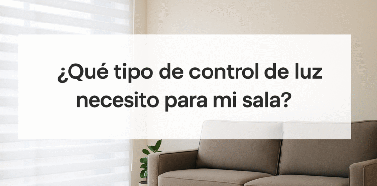 👉 ¿Qué tipo de control de luz necesito para mi sala?
